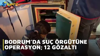 OPERATION AGAINST CRIMINAL ORGANIZATION IN BODRUM; 12 DETAINED