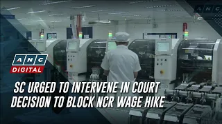 SC urged to intervene in court decision to block NCR wage hike | ANC