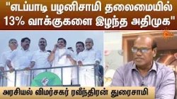 எடப்பாடி பழனிசாமி தலைமையில் 13% வாக்குகளை இழந்த அதிமுக | Raveendran Duraisamy | Sun News