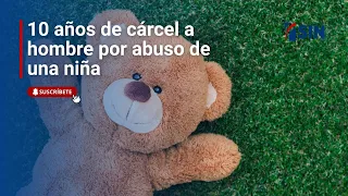10 años de cárcel a hombre por abuso de una niña