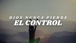 Dios nunca pierde el control