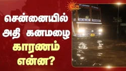 Rain | Chennai | சென்னையில் அதி கனமழை காரணம் என்ன? | Sun News