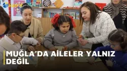 MUĞLA’DA AİLELER YALNIZ DEĞİL