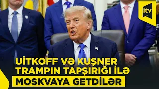 Tramp Rusiya-Ukrayna sülhü üçün Uitkoff və Kuşneri Moskvaya göndərib