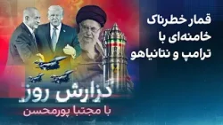 گزارش روز با مجتبا پورمحسن: قمار خطرناک خامنه‌ای با ترامپ و نتانیاهو