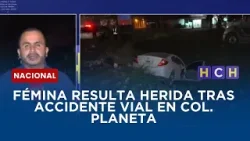 Fémina resulta herida tras accidente vial en col. Planeta