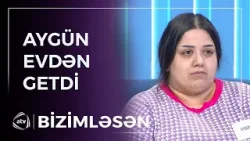 Aygün evdən qaçmağının səbəbini açıqladı / Bizimləsən