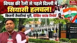 INDIA Alliance Rally: जहां विपक्ष की रैली से पहले दिल्ली में सियासी हलचल, कितनी तैयारियां पूरी