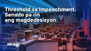 Threshold sa Impeachment, Senado pa rin ang magdedesisyon | DZXL News