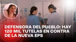 "Hay 120 mil tutelas en contra de la Nueva EPS", Iris Marín, defensora del pueblo