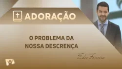 O problema da nossa descrença | Pr. Éder Ferreira O problema da nossa descrença | Pr. Éder Ferreira