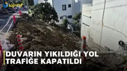 DUVARIN YIKILDIĞI YOL TRAFİĞE KAPATILDI
