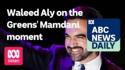 Waleed Aly on the Greens' Mamdani moment | ABC News Daily podcast