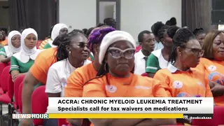 Accra: Chronic Myeloid Leukemia Treatment | Specialists Call for Tax Waivers on Medicines.