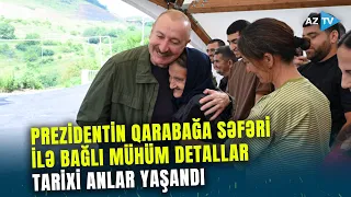 Prezident İlham Əliyevin Qarabağa səfəri zamanı nələr yaşandı? – Azad ərazilərdə TARİXİ ANLAR