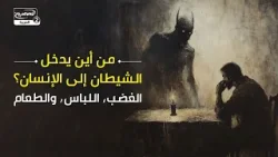 من أين يدخل الشيطان إلى الإنسان؟ الغضب، اللباس، والطعام