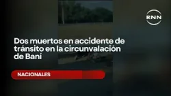 Reportan dos muertos en accidente de tránsito en la circunvalación de baní