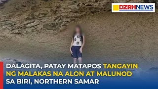 Dalagita, patay matapos tangayin ng malakas na alon at malunod sa dagat sa Biri, Northern Samar