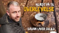 Klædt på til overlevelse - Sådan laver du ild