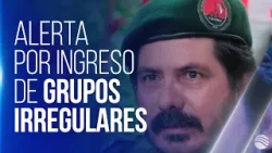 Alerta por ingreso de grupos armados ilegales en las zonas fronterizas