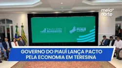 Governo do Piauí lança Pacto pela Economia; iniciativa comtempla 12 municípios | Meio Norte