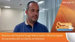 Director del Hospital Ángel María Gatón informa estado de pacientes del accidente en Arenoso