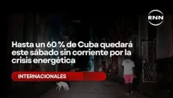 Hasta un 60 % de Cuba quedará este sábado sin corriente por la crisis energética