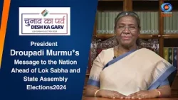 President Droupadi Murmu's Message to the Nation Ahead of Lok Sabha and State Assembly Elections2024