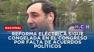 Reforma eléctrica sigue congelada en el Congreso por falta de acuerdos políticos