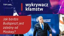 Jak bardzo Budapeszt jest zależny od Moskwy? | WYKRYWACZ KŁAMSTW