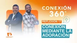 Conexión 360° | #17: Conexión mediante la Adoración