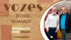 O Jornalismo que transforma: informação como missão | 03/03/25 | Vozes da Cidade