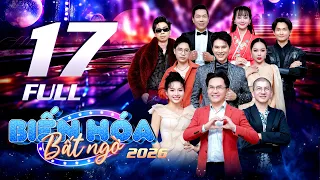 Biến Hóa Bất Ngờ 2026 Tập 17 FULL: Màn hóa thân "10 PHÂN VẸN 10" khiến giám khảo "LÚ" NGỠ CHÍNH CHỦ