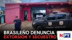 Brasileño denunció millonaria extorsión y privación de libertad