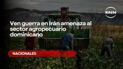 Ven guerra en Irán amenaza al sector agropecuario dominicano Ven guerra en Irán amenaza al sector agropecuario dominicano