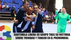 Guatemala lidera su grupo tras su destacada victoria sobre Trinidad y Tobago en el Premundial Futsal
