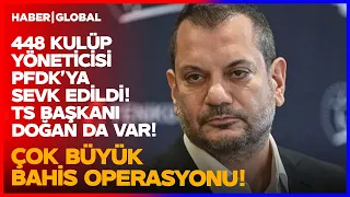 TÜRK FUTBOLUNDA ORTALK KARIŞTI! Çok Büyük Bahis Operasyonu: Trabzonspor Başkanı Doğan da Var!