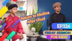 FS4KIDS | EP126: Return to Medina after Uhud