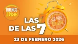 Las 7 de las 7 en Buenos días - Lunes 23 de Febrero 2026