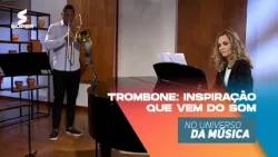 Trombone: inspiração que vem do som | NO UNIVERSO DA MÚSICA
