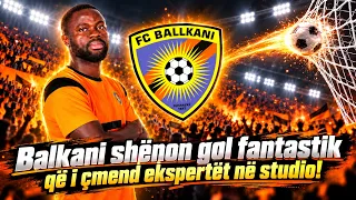 Ballkani shënon gol fantastik që i çmend ekspertët në studio!