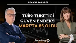 Piyasa Masası - TÜİK: Tüketici Güven Endeksi Mart'ta 85 Oldu | 23 Mart 2026