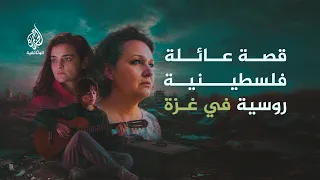 غزة غراد | الحرب فرّقت عائلة فلسطينية روسية.. وهذه قصتهم