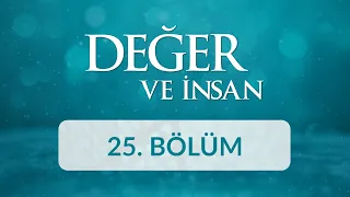 Hoşgörü - Değer ve İnsan 25. Bölüm