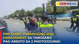 PNP chief, itinangging may harassment sa tangkang pag-aresto sa 2 photojourno