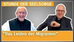 "Das Leiden der Migranten" - 23.04.2024 - STUNDE DER SEELSORGE