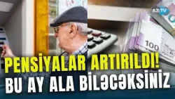 Pensiyalarla bağlı ƏHALİYƏ ŞAD XƏBƏR! Artımlar açıqlandı, bu tarixdə ödəniləcək - RƏSMİ