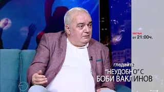 Тази седмица в НЕУДОБНО с БОБИ ВАКЛИНОВ
