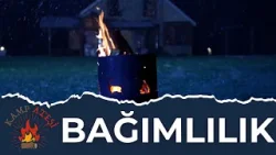 Nelere Bağımlıyız? | Kamp Ateşi Nelere Bağımlıyız? | Kamp Ateşi