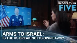 Arms to Israel: Is the U.S. breaking its own laws? | Bigger Than Five
